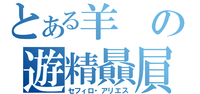 とある羊の遊精贔屓（セフィロ・アリエス）