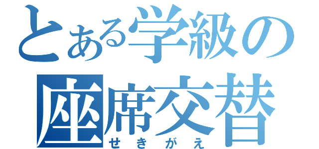 とある学級の座席交替（せきがえ）