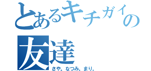 とあるキチガイの友達（さや。なつみ。まり。）