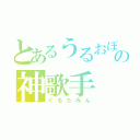 とあるうるおぼえの神歌手（ぐるたみん）