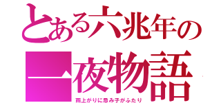 とある六兆年の一夜物語（雨上がりに忌み子がふたり）