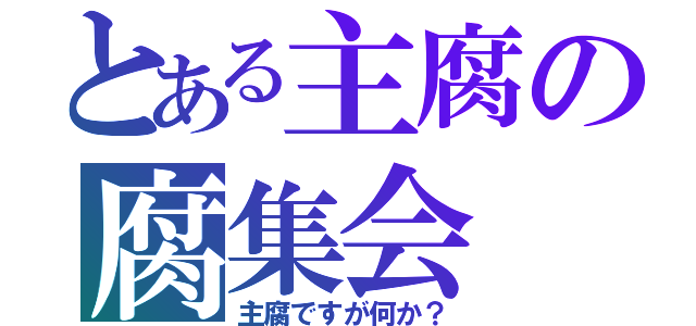 とある主腐の腐集会（主腐ですが何か？）