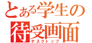 とある学生の待受画面（デスクトップ）