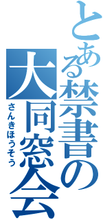 とある禁書の大同窓会（さんきほうそう）