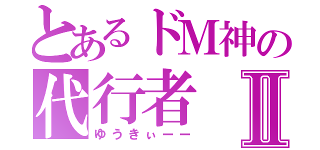 とあるドＭ神の代行者Ⅱ（ゆうきぃーー）