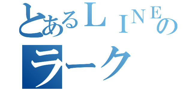 とあるＬＩＮＥ民のラーク（）