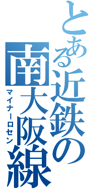 とある近鉄の南大阪線（マイナーロセン）