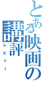 とある映画の講評（レビュー）