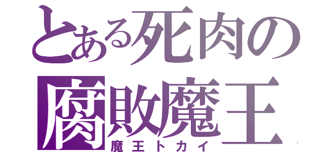 とある死肉の腐敗魔王（魔王トカイ）