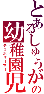 とあるしゅうがの幼稚園児（テラホォーマー）