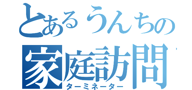 とあるうんちの家庭訪問（ターミネーター）