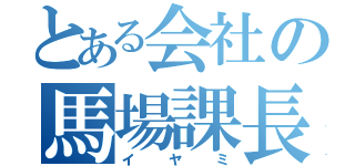 とある会社の馬場課長（イヤミ）