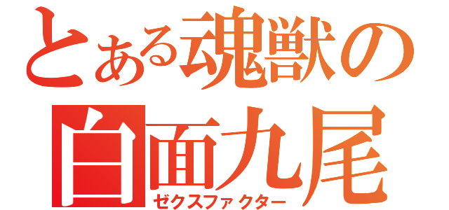 とある魂獣の白面九尾（ゼクスファクター）