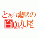 とある魂獣の白面九尾（ゼクスファクター）