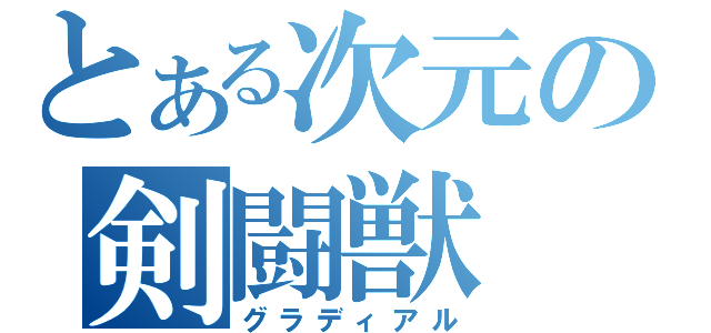 とある次元の剣闘獣（グラディアル）