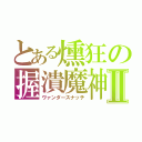 とある燻狂の握潰魔神Ⅱ（ヴァンダースナッチ）