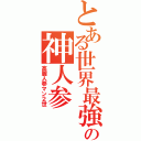 とある世界最強の神人参（高麗人参マン２世）