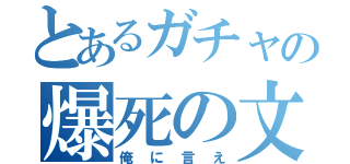 とあるガチャの爆死の文句は（俺に言え）