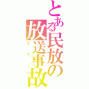 とある民放の放送事故（エラー）