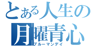 とある人生の月曜青心（ブルーマンデイ）