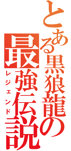 とある黒狼龍の最強伝説（レジェンド）