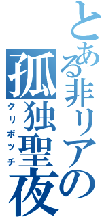 とある非リアの孤独聖夜（クリボッチ）