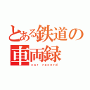 とある鉄道の車両録（ｃａｒ ｒｅｃｏｒｄ）