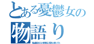 とある憂鬱女の物語り（私は自分のことを特別に人間だと思ってた）