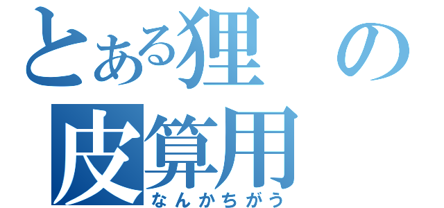 とある狸の皮算用（なんかちがう）