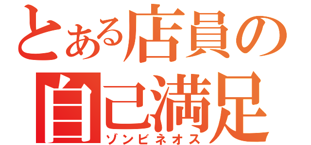 とある店員の自己満足（ゾンビネオス）