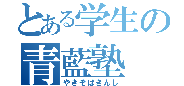 とある学生の青藍塾（やきそばきんし）