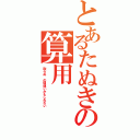 とあるたぬきの算用（取らぬ の間違いかもしれない）