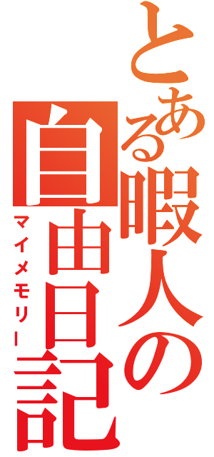 とある暇人の自由日記（マイメモリー）