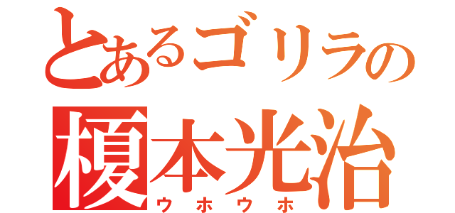 とあるゴリラの榎本光治（ウホウホ）