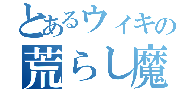 とあるウィキの荒らし魔達（）