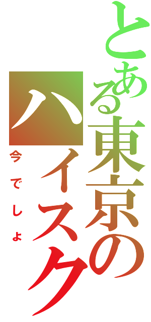 とある東京のハイスクール（今でしょ）