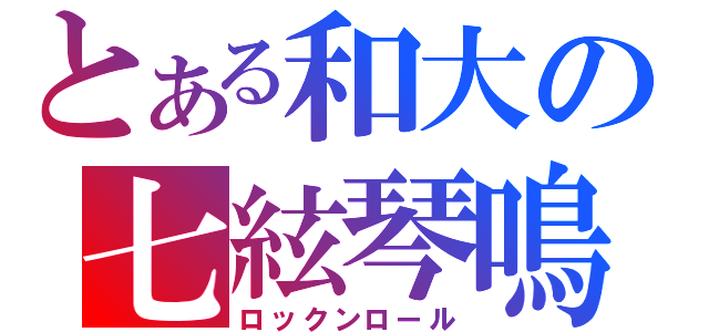 とある和大の七絃琴鳴（ロックンロール）