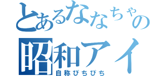 とあるななちゃの昭和アイドル（自称ぴちぴち）