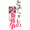 とあるヘタレの受験戦争（ホープレスウォー）