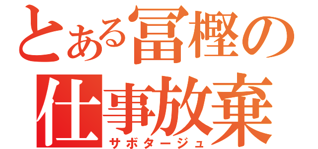 とある冨樫の仕事放棄（サボタージュ）