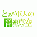 とある軍人の音速真空（ソニックブーム）