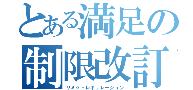 とある満足の制限改訂（リミットレギュレーション）