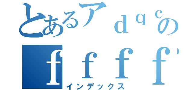 とあるアｄｑｃｒｆｆｆｆｆｆｆｆｆｆｆｆのｆｆｆｆｆｆｆｆｆｆ（インデックス）