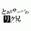 とあるサーニャのリク兄（ずぅっと）