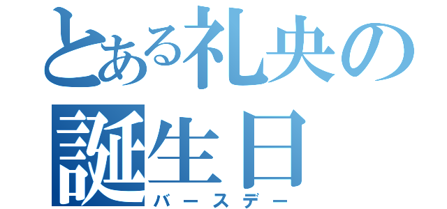 とある礼央の誕生日（バースデー）