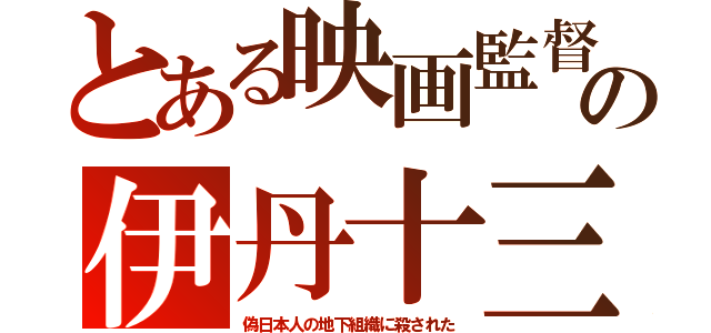 とある映画監督の伊丹十三（偽日本人の地下組織に殺された）