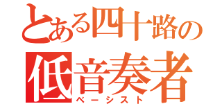 とある四十路の低音奏者（ベーシスト）