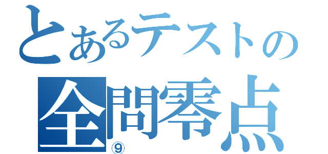 とあるテストの全問零点（⑨）