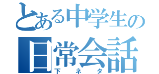 とある中学生の日常会話（下ネタ）