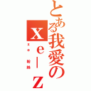 とある我愛のｘｅ－ｚｏｎｅ（ｘｅ 粉絲）